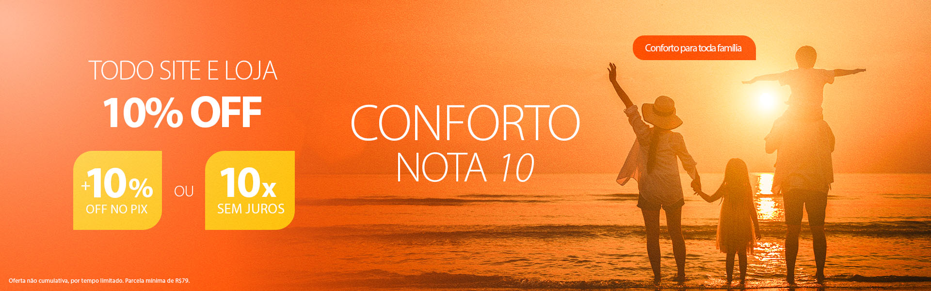 Conforto Nota 10: Tudo 10% OFF em 10X Sem Juros ou   10% Off no PIX*
