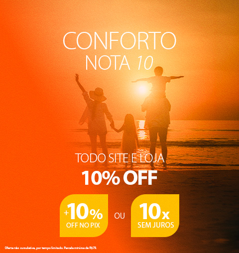Conforto Nota 10: Tudo 10% OFF em 10X Sem Juros ou   10% Off no PIX*